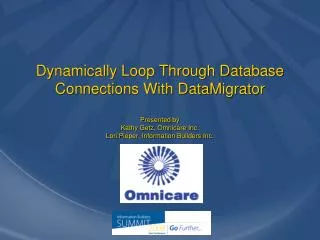 Dynamically Loop Through Database Connections With DataMigrator Presented by Kathy Getz, Omnicare Inc. Lori Pieper, Inf