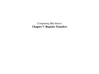 Computing Machinery Chapter 7: Register Transfers