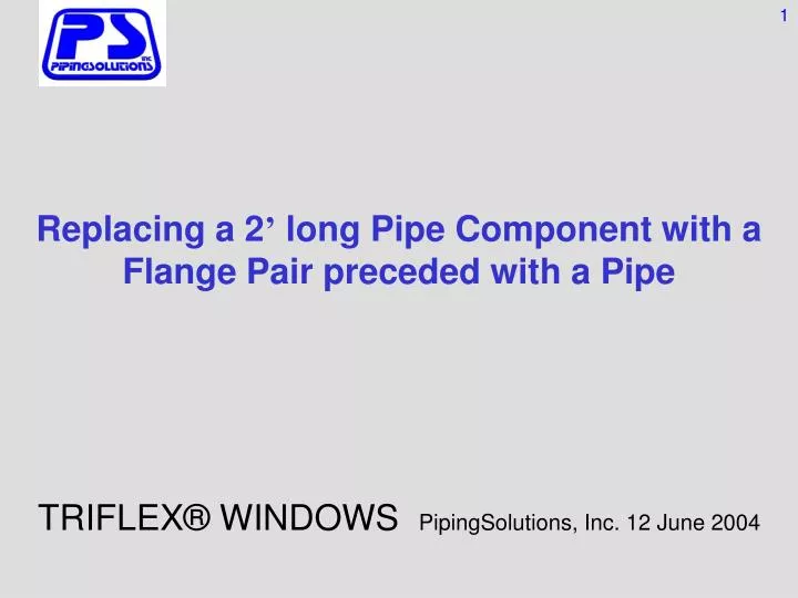 replacing a 2 long pipe component with a flange pair preceded with a pipe