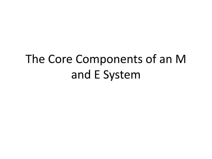 the core components of an m and e system