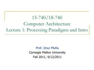 15-740/18-740 Computer Architecture Lecture 1: Processing Paradigms and Intro