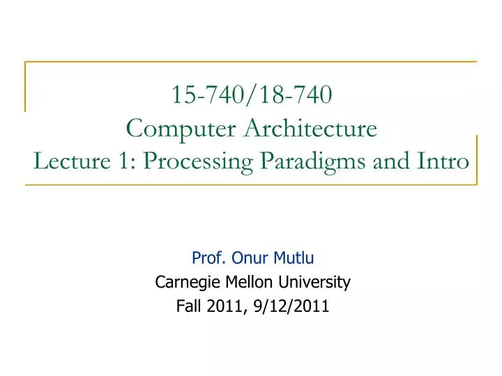 15 740 18 740 computer architecture lecture 1 processing paradigms and intro