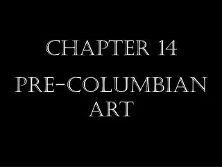 Chapter 14 Pre-Columbian Art