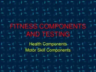 FITNESS COMPONENTS AND TESTING