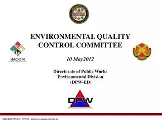 ENVIRONMENTAL QUALITY CONTROL COMMITTEE 10 May2012 Directorate of Public Works Environmental Division (DPW-ED)