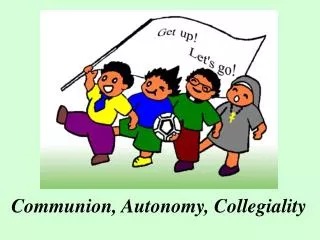 Communion, Autonomy, Collegiality