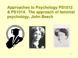 Approaches to Psychology PS1012 &amp; PS1014. The approach of feminist psychology. John Beech