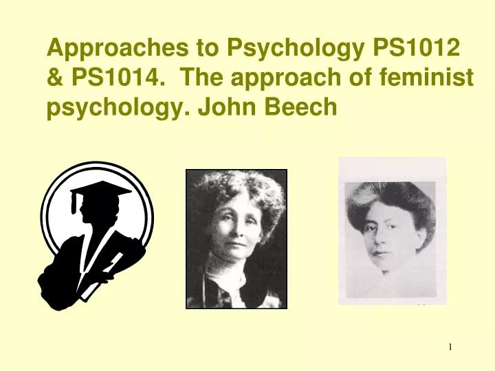 approaches to psychology ps1012 ps1014 the approach of feminist psychology john beech