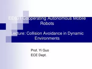 EE631 Cooperating Autonomous Mobile Robots Lecture: Collision Avoidance in Dynamic Environments