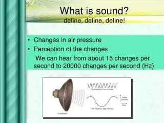 What is sound? define, define, define!