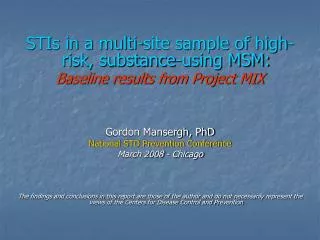 STIs in a multi-site sample of high-risk, substance-using MSM: Baseline results from Project MIX Gordon Mansergh, PhD Na