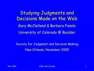 Studying Judgments and Decisions Made on the Web Gary McClelland &amp; Barbara Fasolo University of Colorado @ Boulder S