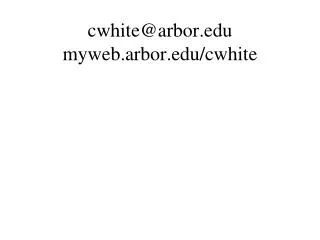cwhite@arbor.edu myweb.arbor.edu/cwhite