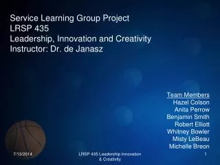 Service Learning Group Project LRSP 435 Leadership, Innovation and Creativity Instructor: Dr. de Janasz