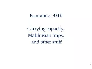 Economics 331b Carrying capacity, Malthusian traps, and other stuff