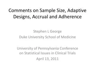 Comments on Sample Size, Adaptive Designs, Accrual and Adherence