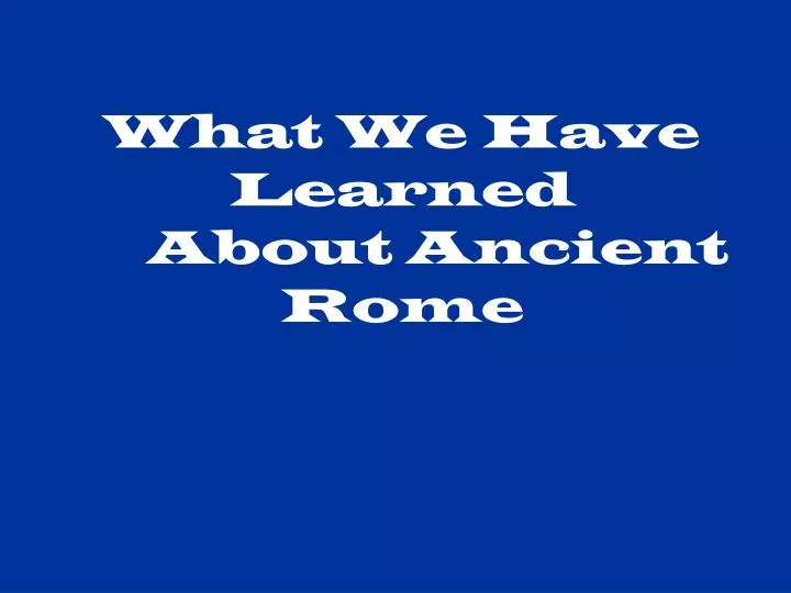 what we have learned about ancient rome