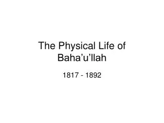 The Physical Life of Baha’u’llah