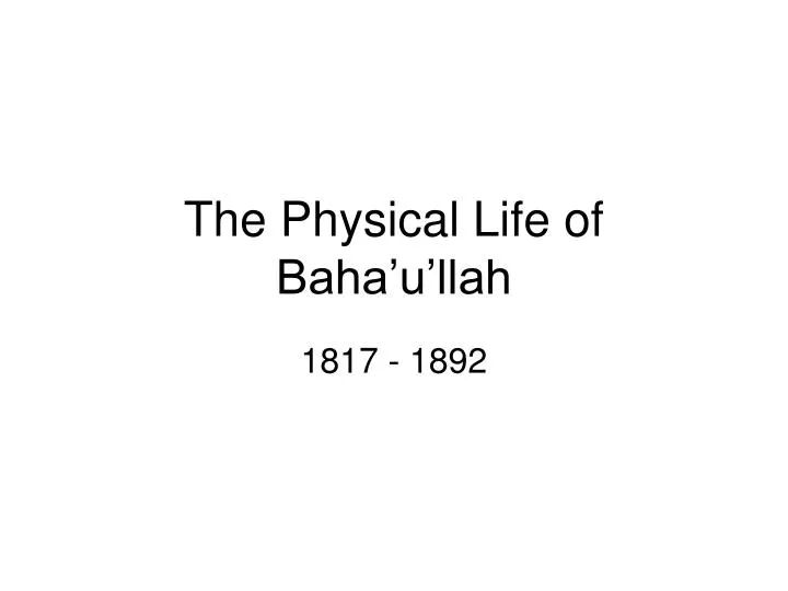 the physical life of baha u llah