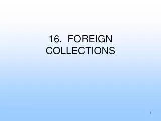 16. FOREIGN COLLECTIONS
