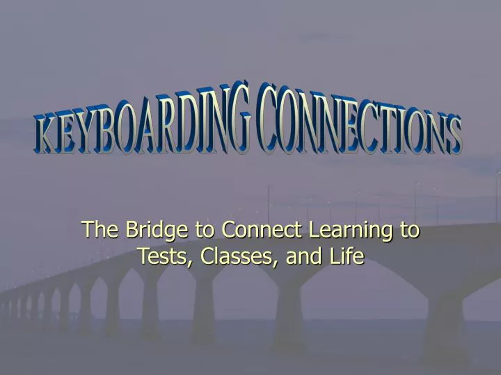 the bridge to connect learning to tests classes and life