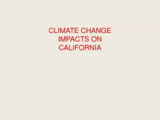 CLIMATE CHANGE IMPACTS ON CALIFORNIA