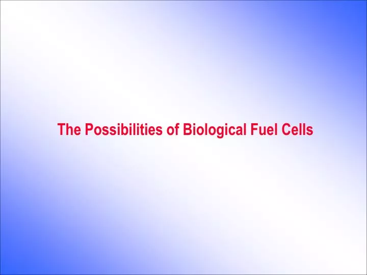 the possibilities of biological fuel cells