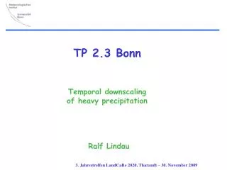 TP 2.3 Bonn Temporal downscaling of heavy precipitation Ralf Lindau