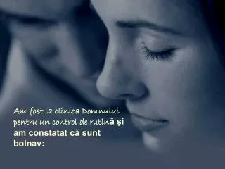 Am fost la clinica Domnului pentru un control de rutin ă şi am constatat că sunt bolnav: