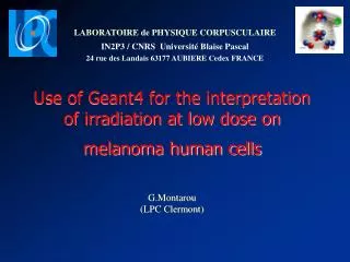 Use of Geant4 for the interpretation of irradiation at low dose on melanoma human cells G.Montarou (LPC Clermont)