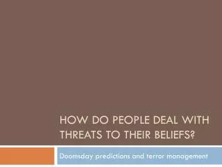 How do people deal with threats to their beliefs?
