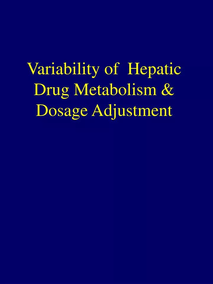 variability of hepatic drug metabolism dosage adjustment