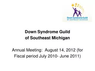 Down Syndrome Guild of Southeast Michigan Annual Meeting: August 14, 2012 (for Fiscal period July 2010- June 2011