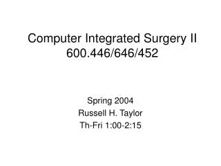 Computer Integrated Surgery II 600.446/646/452