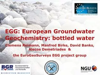 EGG: European Groundwater Geochemistry : bottled water Clemens Reimann, Manfred Birke, David Banks, Alecos Demetria