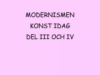 MODERNISMEN KONST IDAG DEL III OCH IV