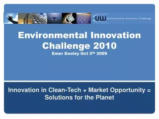 Environmental Innovation Challenge 2010 Emer Dooley Oct 5 th 2009