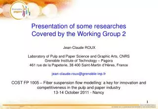 Presentation of some researches Covered by the Working Group 2 Jean-Claude ROUX Laboratory of Pulp and Paper Science a
