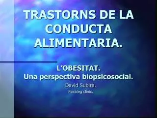 TRASTORNS DE LA CONDUCTA ALIMENTARIA. L’OBESITAT . Una perspectiva biopsicosocial.