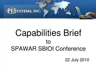 Capabilities Brief to SPAWAR SBIOI Conference 						22 July 2010