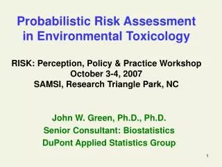 John W. Green, Ph.D., Ph.D. Senior Consultant: Biostatistics DuPont Applied Statistics Group