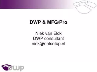 DWP &amp; MFG/Pro Niek van Elck DWP consultant niek@netsetup.nl