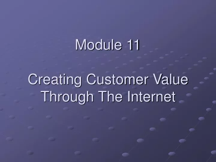 module 11 creating customer value through the internet