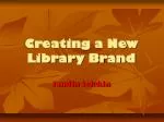 Creating a New Library Brand - slide 1