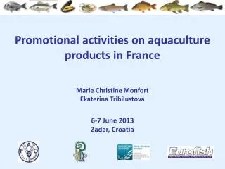 Promotional activities on aquaculture products in France Marie Christine Monfort Ekaterina Tribilustova