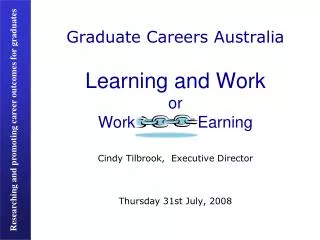 Graduate Careers Australia Learning and Work or Work Earning Cindy Tilbrook, Executive Director Thursday 3