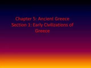 Chapter 5: Ancient Greece Section 1: Early Civilizations of Greece