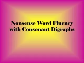 Nonsense Word Fluency with Consonant Digraphs