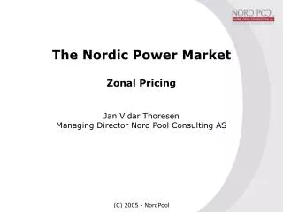 The Nordic Power Market Zonal Pricing Jan Vidar Thoresen Managing Director Nord Pool Consulting AS