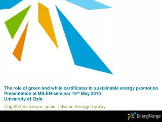 The role of green and white certificates in sustainable energy promotion Presentation at MILEN-seminar 19 th May 2010 U